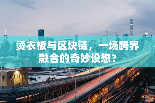 烫衣板与区块链，一场跨界融合的奇妙设想？