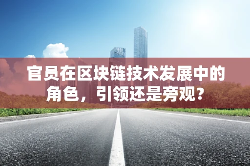 官员在区块链技术发展中的角色，引领还是旁观？
