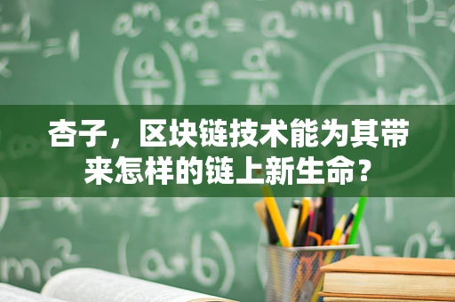 杏子，区块链技术能为其带来怎样的链上新生命？