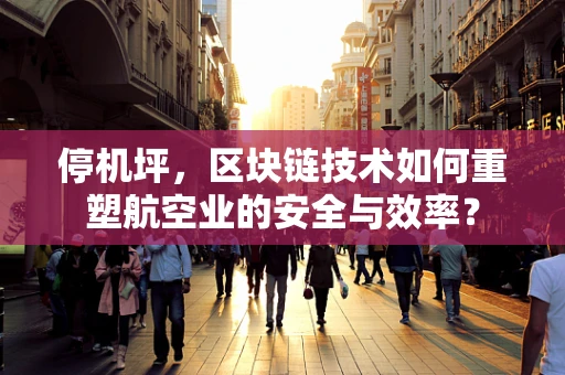 停机坪，区块链技术如何重塑航空业的安全与效率？
