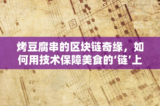 烤豆腐串的区块链奇缘，如何用技术保障美食的‘链’上安全？