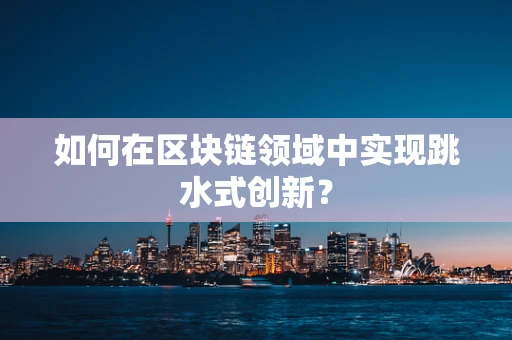 如何在区块链领域中实现跳水式创新？
