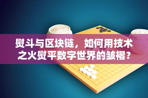 熨斗与区块链，如何用技术之火熨平数字世界的皱褶？