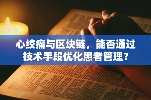 心绞痛与区块链，能否通过技术手段优化患者管理？