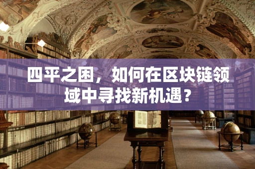 四平之困，如何在区块链领域中寻找新机遇？