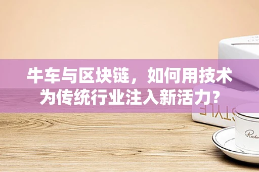 牛车与区块链，如何用技术为传统行业注入新活力？