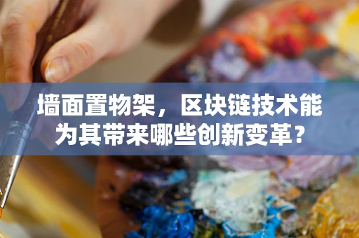 墙面置物架，区块链技术能为其带来哪些创新变革？