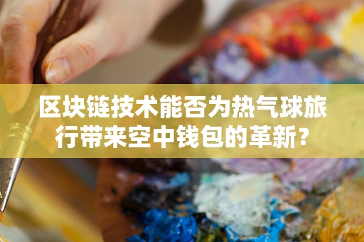 区块链技术能否为热气球旅行带来空中钱包的革新？