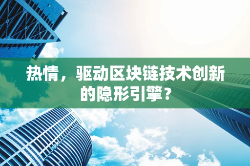 热情，驱动区块链技术创新的隐形引擎？