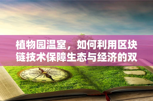 植物园温室，如何利用区块链技术保障生态与经济的双重安全？