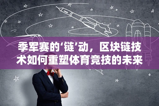 季军赛的‘链’动，区块链技术如何重塑体育竞技的未来？
