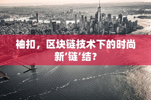 袖扣，区块链技术下的时尚新‘链’结？