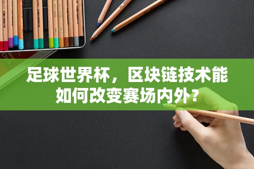 足球世界杯，区块链技术能如何改变赛场内外？