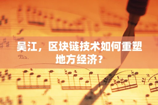 吴江，区块链技术如何重塑地方经济？