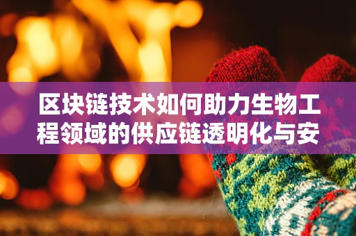区块链技术如何助力生物工程领域的供应链透明化与安全？