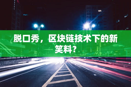 脱口秀，区块链技术下的新笑料？