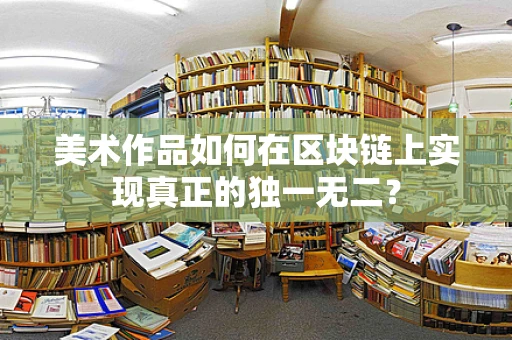 美术作品如何在区块链上实现真正的独一无二？