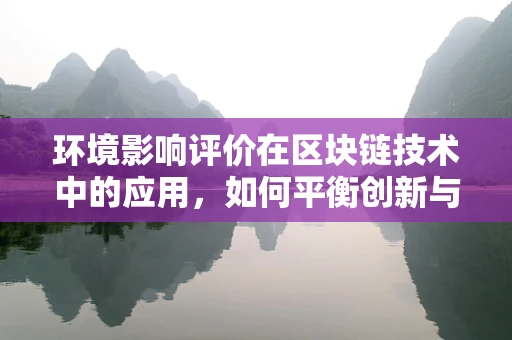 环境影响评价在区块链技术中的应用，如何平衡创新与可持续发展？