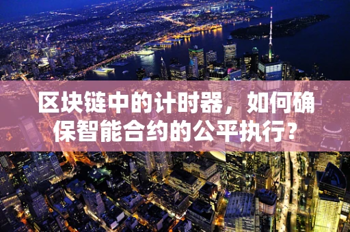 区块链中的计时器，如何确保智能合约的公平执行？