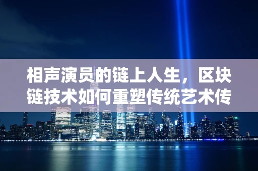 相声演员的链上人生，区块链技术如何重塑传统艺术传承？
