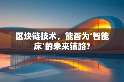 区块链技术，能否为‘智能床’的未来铺路？