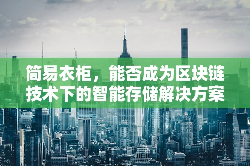 简易衣柜，能否成为区块链技术下的智能存储解决方案？