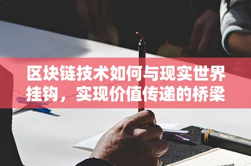 区块链技术如何与现实世界挂钩，实现价值传递的桥梁？