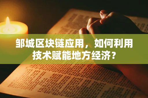 邹城区块链应用，如何利用技术赋能地方经济？