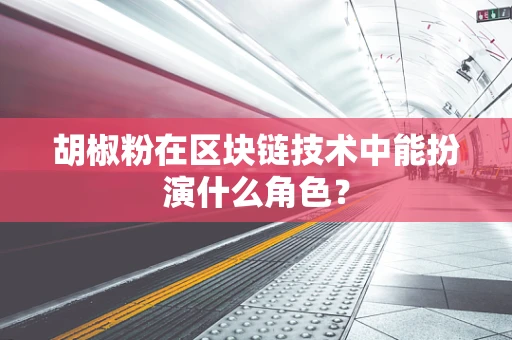 胡椒粉在区块链技术中能扮演什么角色？