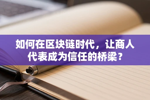 如何在区块链时代，让商人代表成为信任的桥梁？