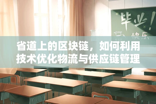 省道上的区块链，如何利用技术优化物流与供应链管理？