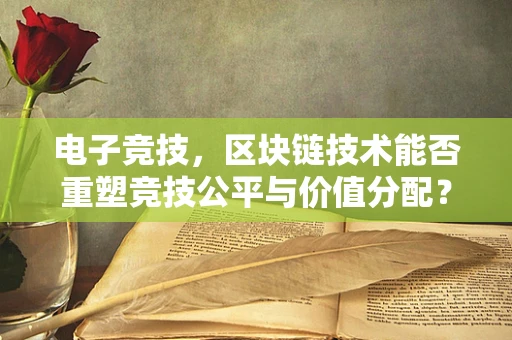 电子竞技，区块链技术能否重塑竞技公平与价值分配？
