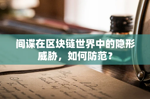 间谍在区块链世界中的隐形威胁，如何防范？