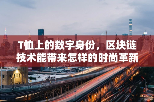 T恤上的数字身份，区块链技术能带来怎样的时尚革新？