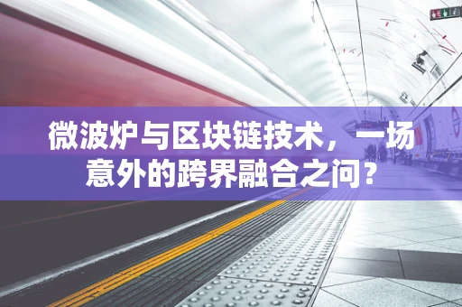 微波炉与区块链技术，一场意外的跨界融合之问？