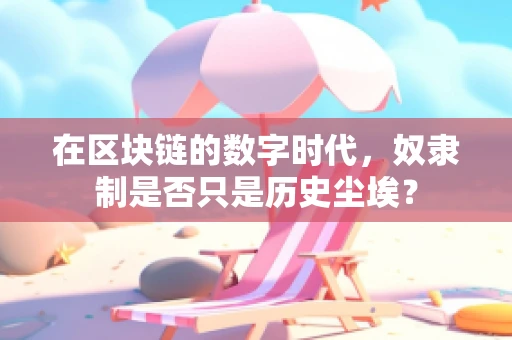在区块链的数字时代，奴隶制是否只是历史尘埃？