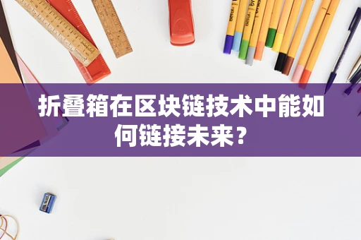 折叠箱在区块链技术中能如何链接未来？