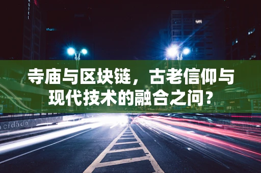 寺庙与区块链，古老信仰与现代技术的融合之问？