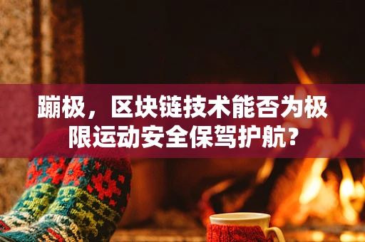 蹦极，区块链技术能否为极限运动安全保驾护航？