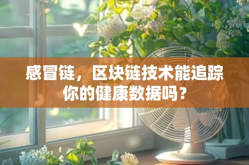 感冒链，区块链技术能追踪你的健康数据吗？