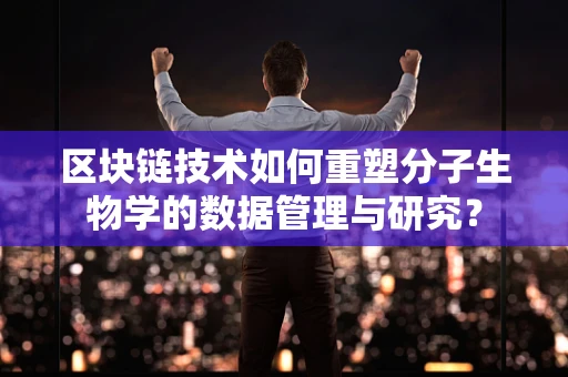 区块链技术如何重塑分子生物学的数据管理与研究？