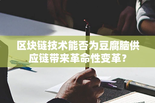 区块链技术能否为豆腐脑供应链带来革命性变革？