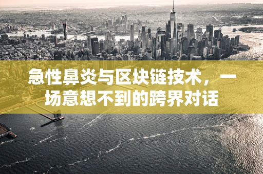 急性鼻炎与区块链技术，一场意想不到的跨界对话
