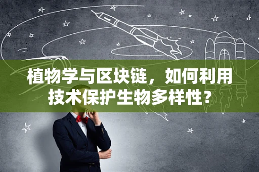 植物学与区块链，如何利用技术保护生物多样性？