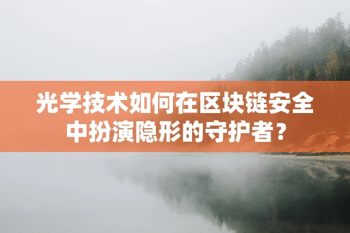 光学技术如何在区块链安全中扮演隐形的守护者？