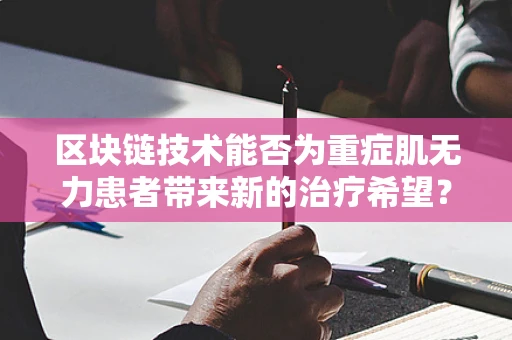 区块链技术能否为重症肌无力患者带来新的治疗希望？