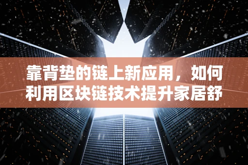 靠背垫的链上新应用，如何利用区块链技术提升家居舒适度与安全性？