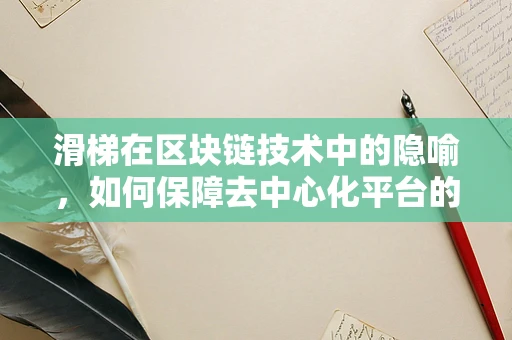 滑梯在区块链技术中的隐喻，如何保障去中心化平台的安全下滑？