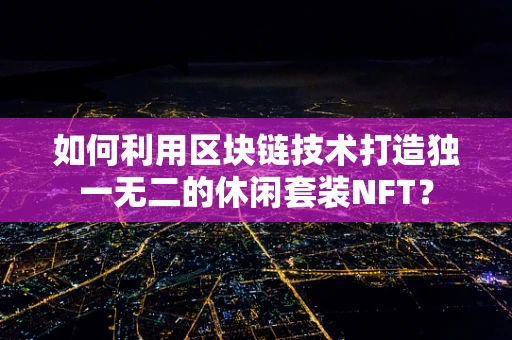 如何利用区块链技术打造独一无二的休闲套装NFT？