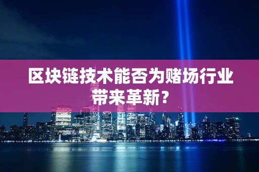 区块链技术能否为赌场行业带来革新？